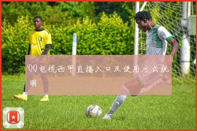 QQ电视西甲直播入口及使用方式说明