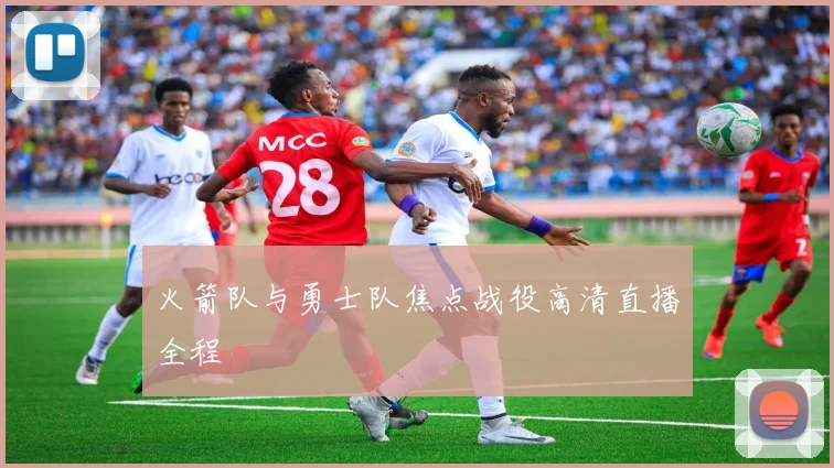 火箭队与勇士队焦点战役高清直播全程