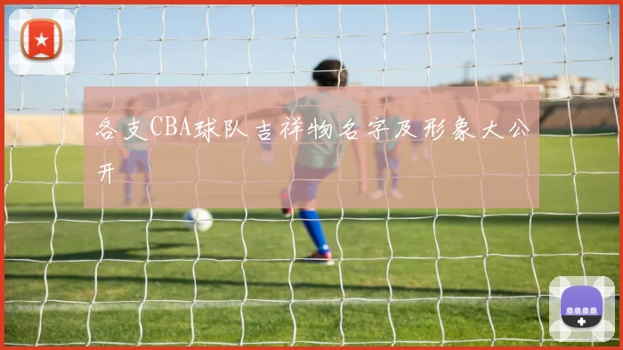 各支CBA球队吉祥物名字及形象大公开