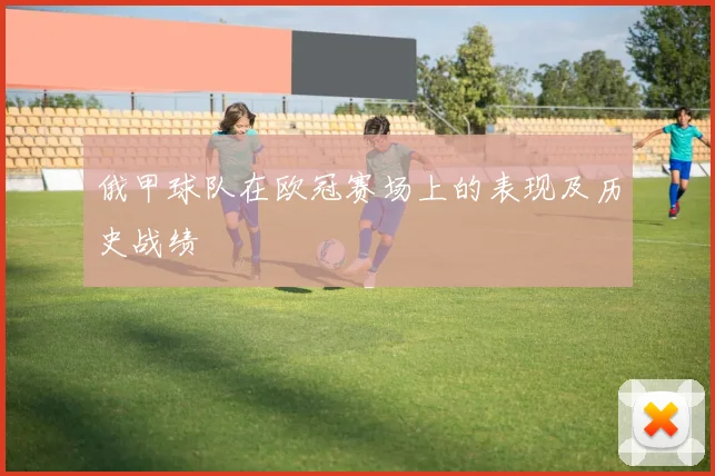 俄甲球队在欧冠赛场上的表现及历史战绩
